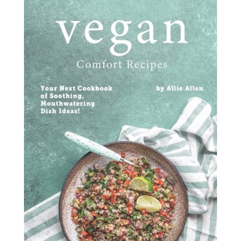 Vegan Comfort Recipes: Your Next Cookbook of Soothing Mouthwatering Dish Ideas! Paperback, Independently Published