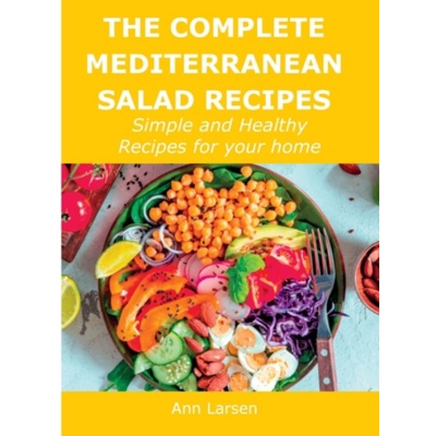 (영문도서) The Complete Mediterranean Salad Recipes: Simple and Healthy Recipes for your home Hardcover, Ann Larsen, English, 9781667109244
