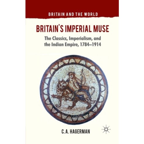 Britain''s Imperial Muse: The Classics Imperialism and the Indian Empire 1784-1914 Paperback, Palgrave MacMillan