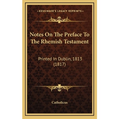 Notes On The Preface To The Rhemish Testament: Printed In Dublin 1813 (1817) Hardcover, Kessinger Publishing