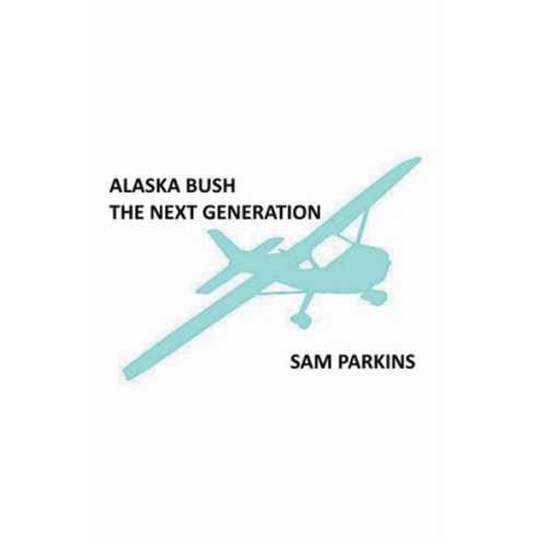 (영문도서) Alaska Bush the Next Generation Paperback, Samuel Parkins, English, 9798201477905