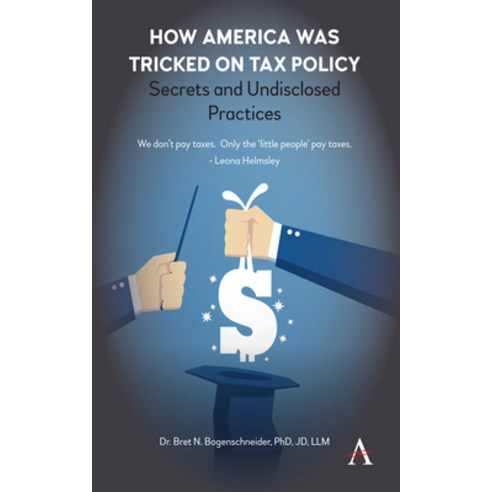 How America Was Tricked on Tax Policy: Secrets and Undisclosed Practices Paperback, Anthem Press