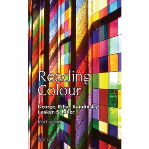 Reading Colour; George Rilke Kandinsky Lasker-Schüler Hardcover, Peter Lang UK, English, 9781788746755