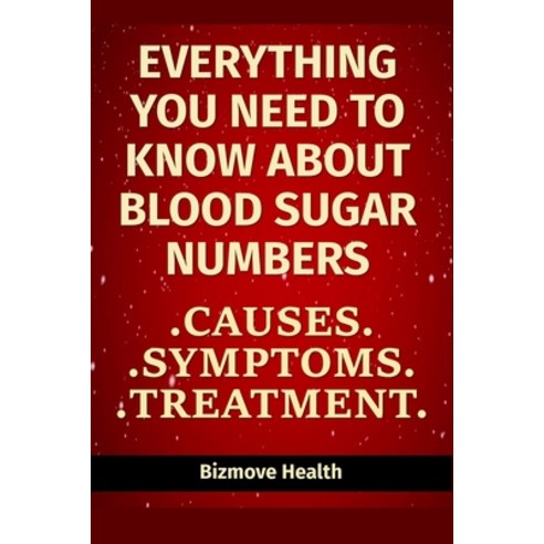 Everything you need to know about Blood Sugar Numbers: Causes Symptoms Treatment Paperback, Independently Published, English, 9798747261204