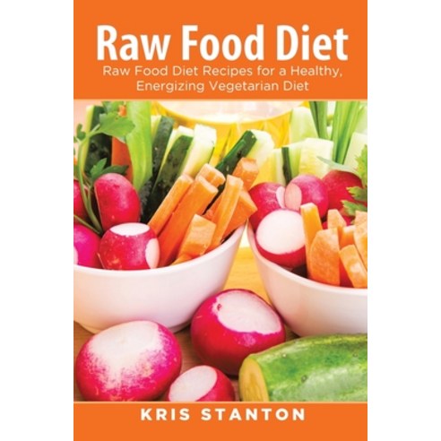 Raw Food Diet: Raw Food Diet Recipes for a Healthy Energizing Vegetarian Diet Paperback, Webnetworks Inc, English, 9781631875755