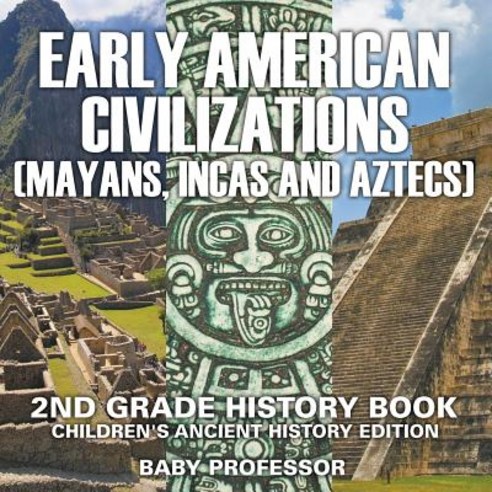 Early American Civilization (Mayans Incas and Aztecs): 2nd Grade History Book - Children''s Ancient ... Paperback, Baby Professor, English, 9781683055006