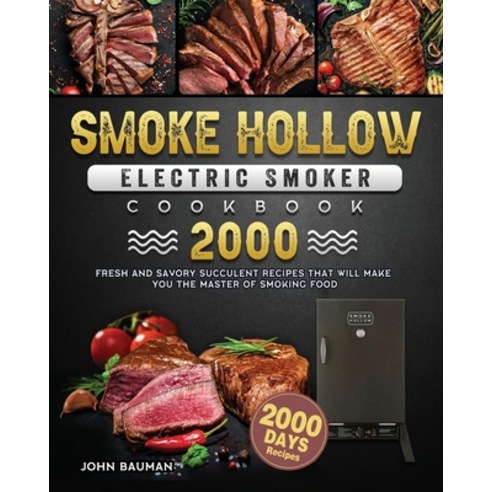 (영문도서) Smoke Hollow Electric Smoker Cookbook 2000: 2000 Days Fresh and Savory Succulent Recipes That... Paperback, John Bauman, English, 9781803670492