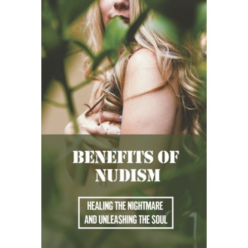 (영문도서) Benefits Of Nudism: Healing The Nightmare And Unleashing The Soul: Free The Mind Movement Paperback, Independently Published, English, 9798464796256