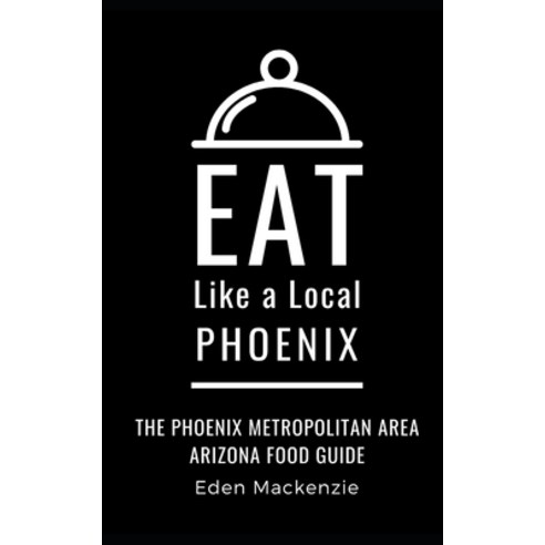 Eat Like a Local- Phoenix: Phoenix Metropolitan Area Arizona Food Guide Paperback, Independently Published, English, 9798578409875