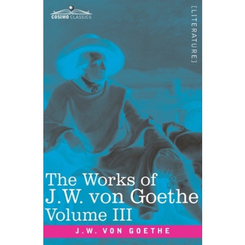 The Works of J.W. von Goethe Vol. III (in 14 volumes): with His Life by George Henry Lewes: Wilhelm... Paperback, Cosimo Classics, English, 9781646791958