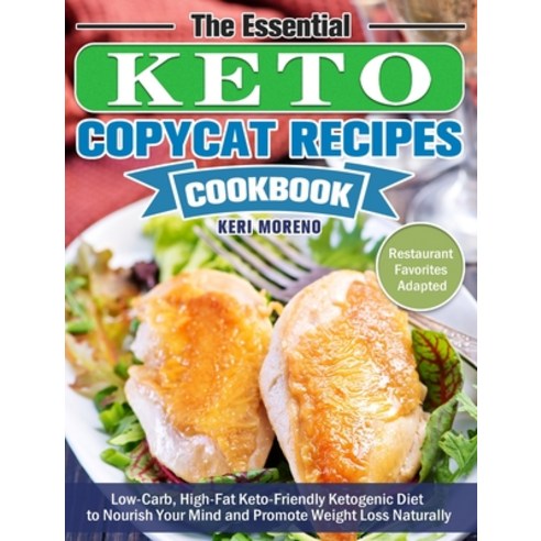 The Essential Keto Copycat Recipes Cookbook: Low-Carb High-Fat Keto-Friendly Ketogenic Diet to Nour... Hardcover, Keri Moreno