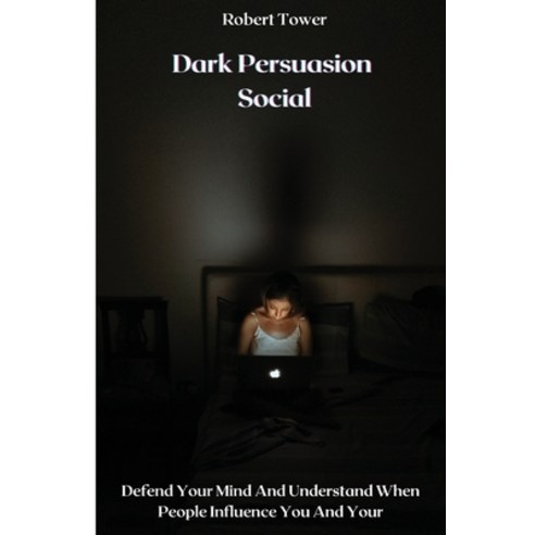(영문도서) Dark Persuasion Social: Defend Your Mind And Understand When People Influence You And Your Paperback, Robert Tower, English, 9781802238174