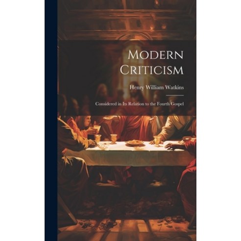 (영문도서) Modern Criticism: Considered in its Relation to the Fourth Gospel Hardcover, Legare Street Press, English, 9781019856383