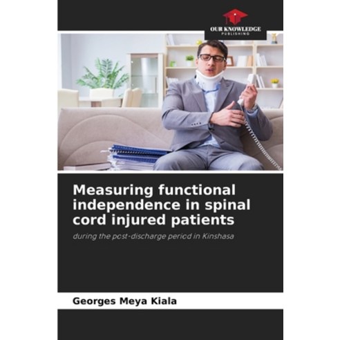 (영문도서) Measuring functional independence in spinal cord injured patients Paperback, Our Knowledge Publishing, English, 9786206048725