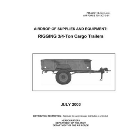FM 4-20.113 Airdrop of Supplies and Equipment: RIGGING 3/4-Ton Cargo Trailers Paperback, Independently Published, English, 9798739770578