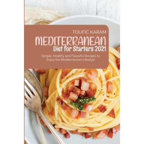 (영문도서) Mediterranean Diet for Starters 2021: Simple Healthy and Flavorful Recipes to Enjoy the Medi... Paperback, Toufic Karam, English, 9781801710022