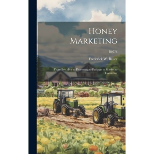(영문도서) Honey Marketing: From Bee Hive to Processing to Package to Market to Consumer; B0776 Hardcover, Hassell Street Press, English, 9781019364031