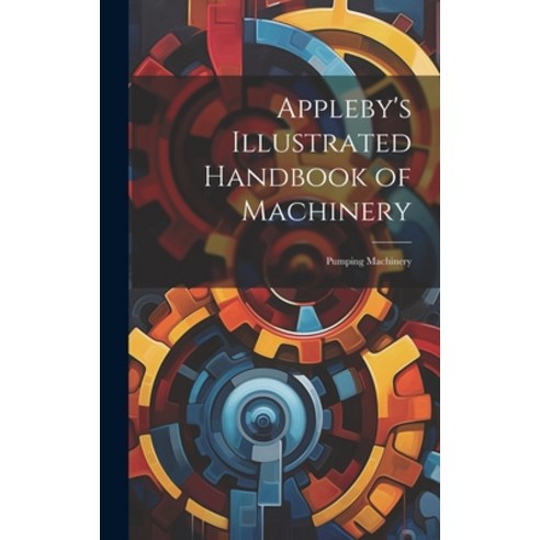 (영문도서) Appleby''s Illustrated Handbook of Machinery: Pumping Machinery Hardcover, Legare Street Press, English, 9781019666623