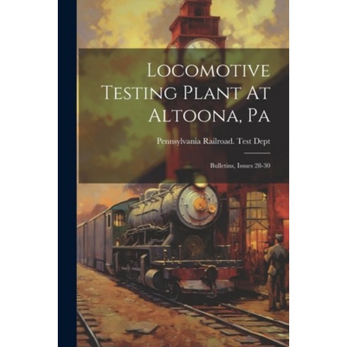 (영문도서) Locomotive Testing Plant At Altoona Pa: Bulletins Issues 28-30 Paperback, Legare Street Press, English, 9781021429476