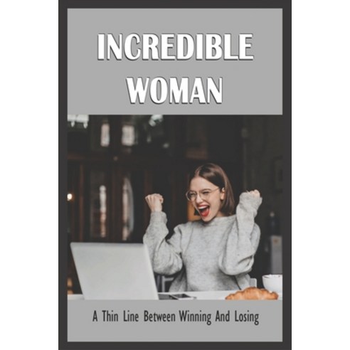 (영문도서) Incredible Woman: A Thin Line Between Winning And Losing: Refugee Success Stories Paperback, Independently Published, English, 9798535151618