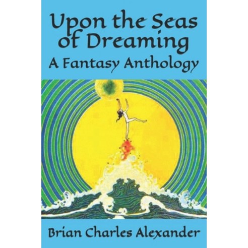 (영문도서) Upon the Seas of Dreaming: A Collection of Fantasy Anthologies Paperback, Independently Published, English, 9798503824926