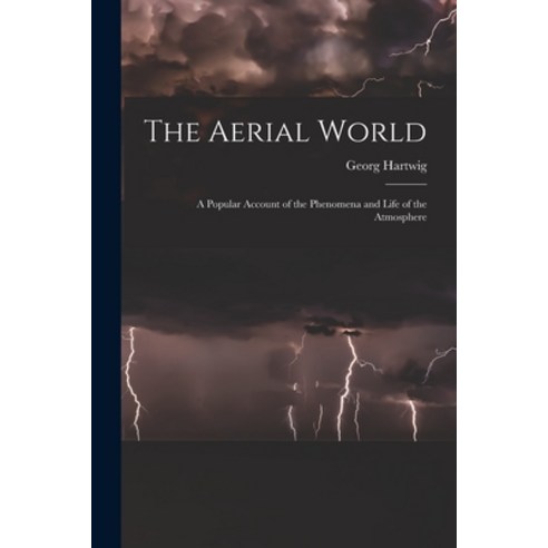 (영문도서) The Aerial World: A Popular Account of the Phenomena and Life of the Atmosphere Paperback, Legare Street Press, English, 9781017613049