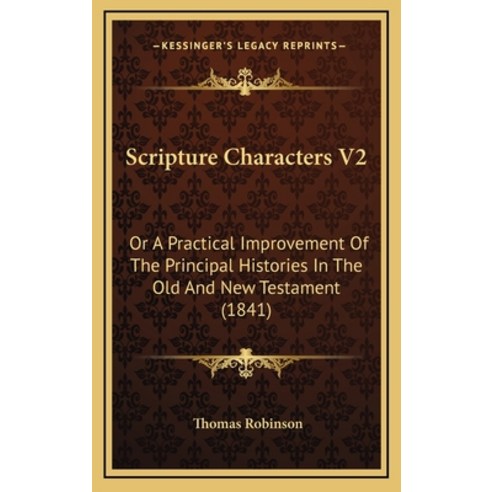 Scripture Characters V2: Or A Practical Improvement Of The Principal Histories In The Old And New Te... Hardcover, Kessinger Publishing