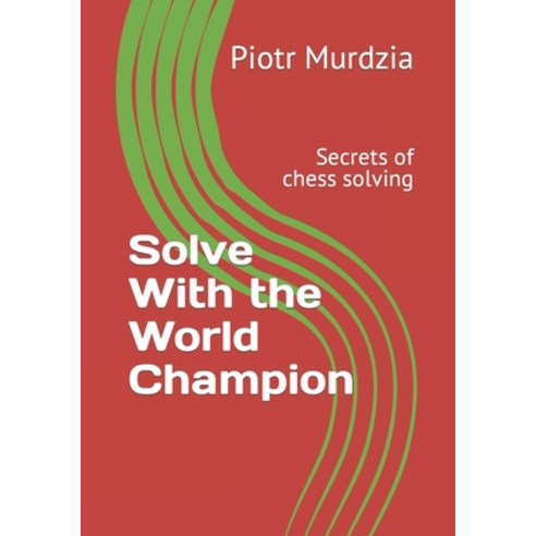 (영문도서) Solve With the World Champion: Secrets of chess solving Paperback, Independently Published, English, 9798388207722