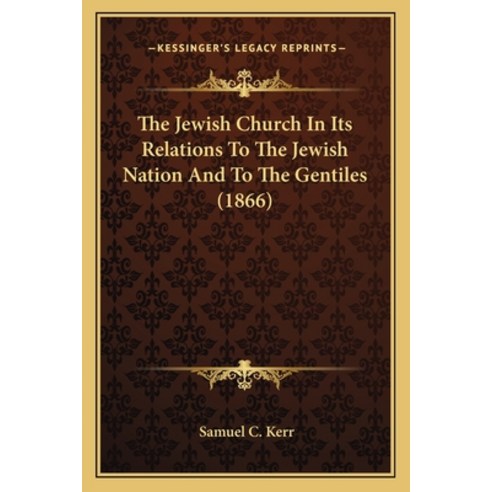 The Jewish Church In Its Relations To The Jewish Nation And To The Gentiles (1866) Paperback, Kessinger Publishing