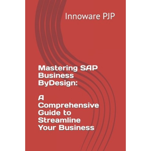 (영문도서) Mastering SAP Business ByDesign: A Comprehensive Guide to Streamline Your Business Paperback, Independently Published, English, 9798850929657
