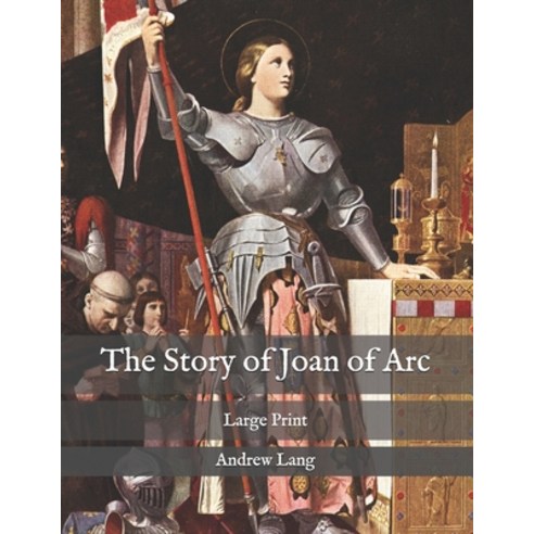 The Story of Joan of Arc: Large Print Paperback, Independently Published, English, 9798576579594