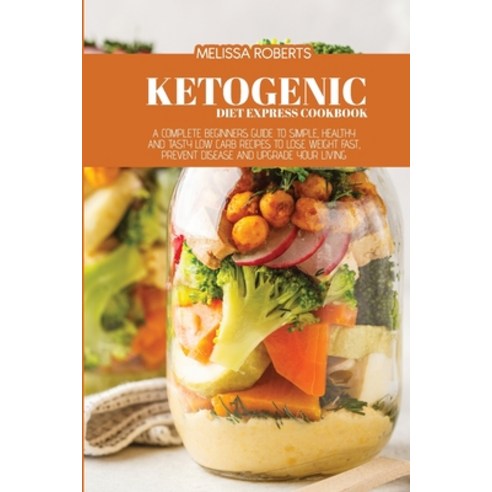 Ketogenic Diet Express Cookbook: A Complete Beginners Guide To Simple Healthy And Tasty Low Carb Re... Paperback, Melissa Roberts, English, 9781801858274