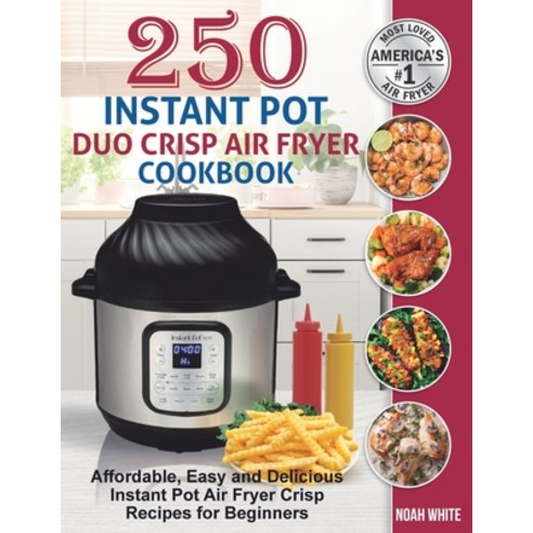 250 Instant Pot Duo Crisp Air Fryer Cookbook: Affordable Easy and Delicious Instant Pot Air Fryer C... Paperback, Independently Published