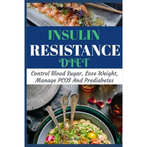 Insulin Resistant Diet Cookbook: Control Blood Sugar Lose Weight Manage PCOS And Prediabetes Paperback, Independently Published