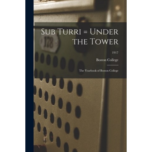 (영문도서) Sub Turri = Under the Tower: the Yearbook of Boston College; 1917 Paperback, Legare Street Press, English, 9781013738166