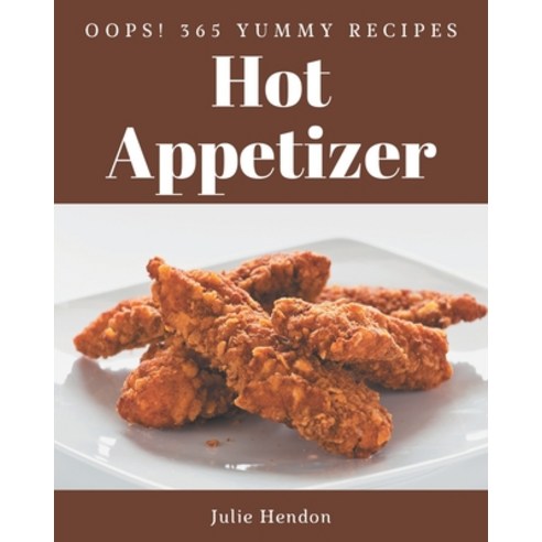 Oops! 365 Yummy Hot Appetizer Recipes: Everything You Need in One Yummy Hot Appetizer Cookbook! Paperback, Independently Published