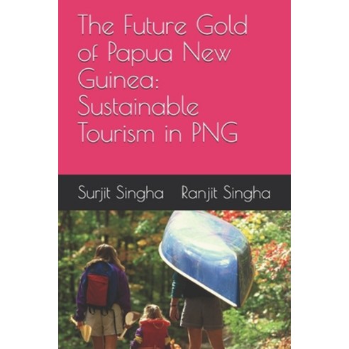 The Future Gold of Papua New Guinea: Sustainable Tourism in PNG Paperback, Independently Published, English, 9798601493130