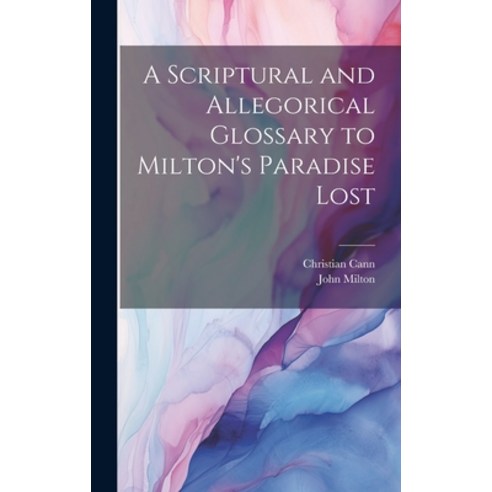 (영문도서) A Scriptural and Allegorical Glossary to Milton''s Paradise Lost Hardcover, Legare Street Press, English, 9781020810909