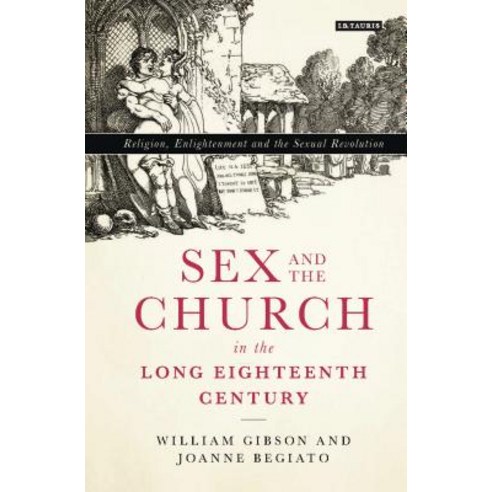 Sex and the Church in the Long Eighteenth Century: Religion Enlightenment and the Sexual Revolution Paperback, Bloomsbury Publishing PLC