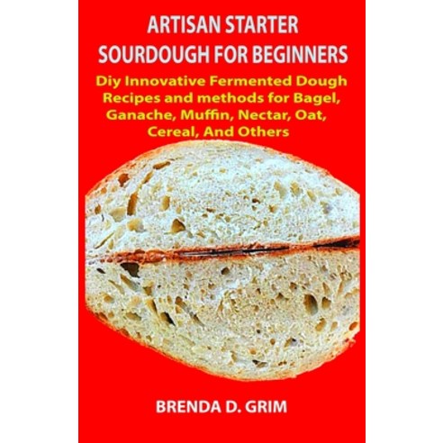 Artisan Starter Sourdough for Beginners: Diy Innovative Fermented Dough Recipes and methods for Bage... Paperback, Independently Published
