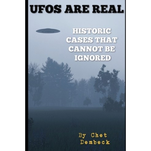 UFOs Are Real: Historic Cases That Cannot Be Ignored Paperback, Independently Published