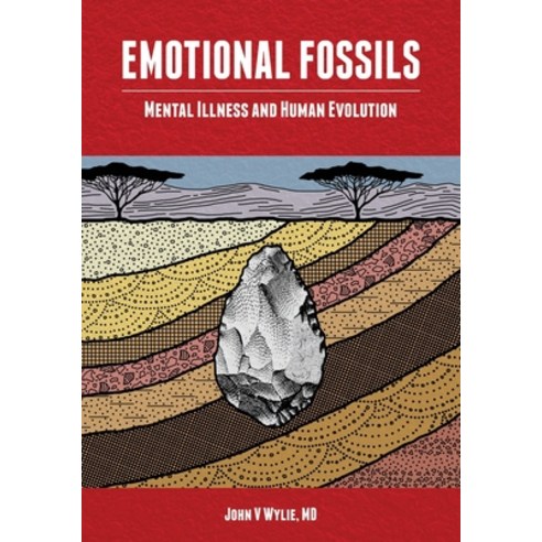 Emotional Fossils: Mental Illness and Human Evolution Paperback, John Wylie, English, 9780578601670