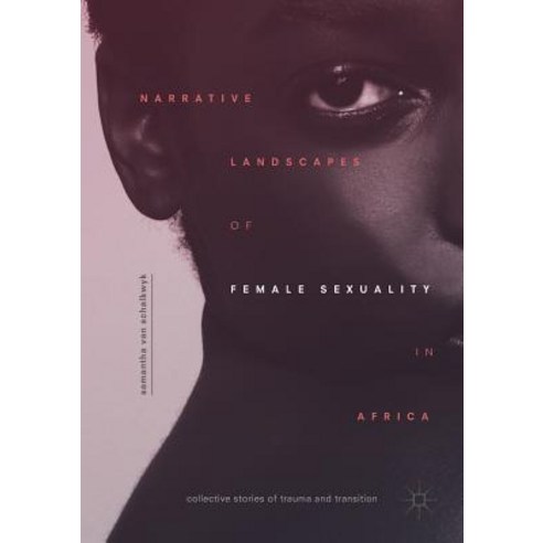 (영문도서) Narrative Landscapes of Female Sexuality in Africa: Collective Stories of Trauma and Transition Paperback, Palgrave MacMillan, English, 9783030074111
