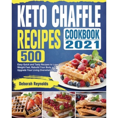 Keto Chaffle Recipes Cookbook 2021: 500 Easy Quick and Tasty Recipes to Lose Weight Fast Rebuild Yo... Paperback, Deborah Reynolds, English, 9781802441406