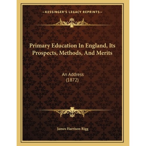 Primary Education In England Its Prospects Methods And Merits: An Address (1872) Paperback, Kessinger Publishing, English, 9781166915612