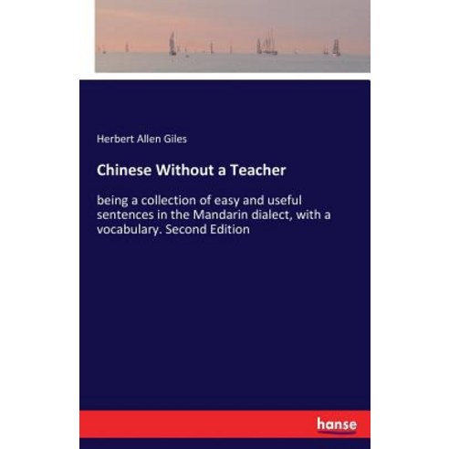 Chinese Without a Teacher: being a collection of easy and useful sentences in the Mandarin dialect ... Paperback, Hansebooks