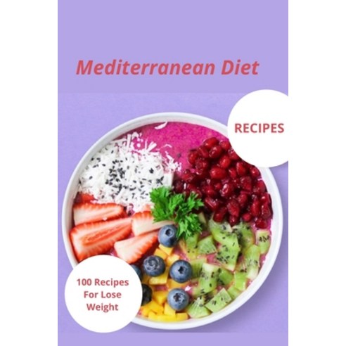 Mediterranean Diet Recipes: 100 Recipes For Lose Weight Paperback, Independently Published, English, 9798734144138