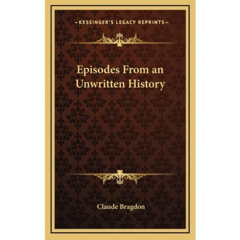 Episodes From an Unwritten History Hardcover, Kessinger Publishing