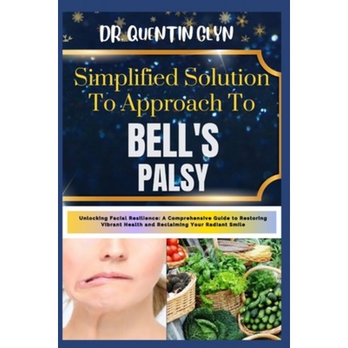 (영문도서) Simplified Solution Approach To BELL''S PALSY: Unlocking Facial Resilience: A Comprehensive Gu... Paperback, Independently Published, English, 9798875599392