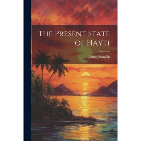(영문도서) The Present State of Hayti Paperback, Legare Street Press, English, 9781021960726
